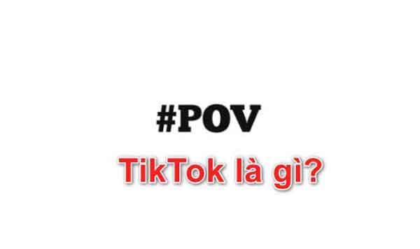 Tìm hiểu POV trên tiktok là gì nguồn gốc của POV tiktok