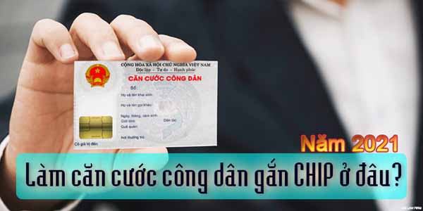 Làm căn cước công dân ở đâu Thủ tục làm căn cước công dân gắn chip
